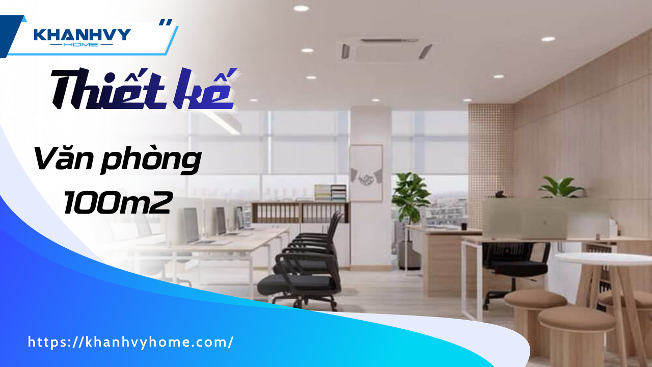 TOP 50+ mẫu thiết kế văn phòng 100m2 hiện đại và không gian linh hoạt