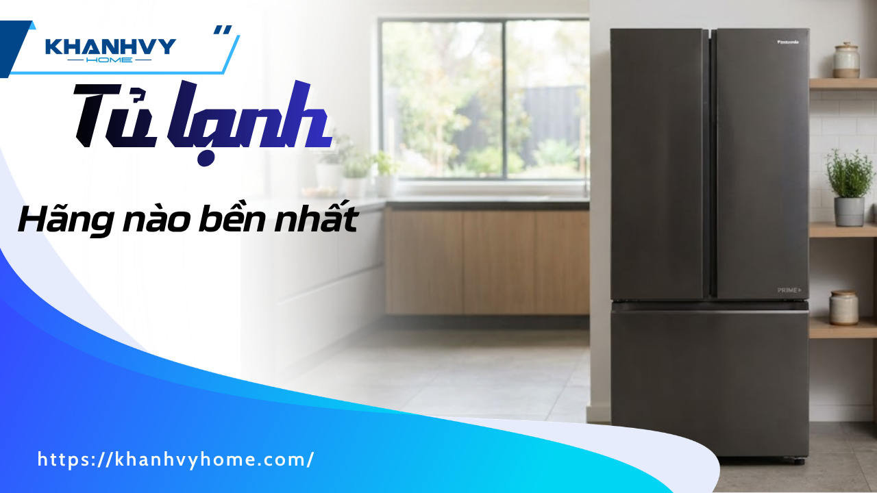 Tủ lạnh hãng nào bền nhất? Xếp hạng theo tuổi thọ và tỷ lệ lỗi