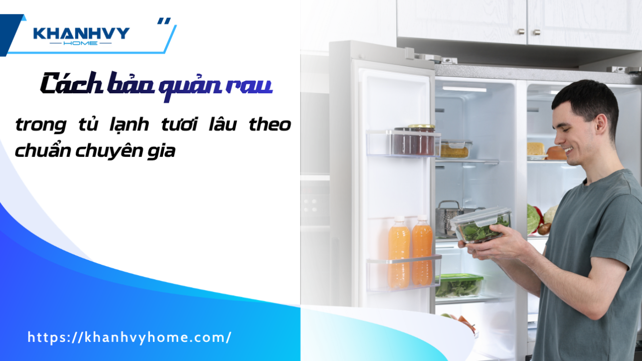 Cách bảo quản rau trong tủ lạnh tươi lâu theo chuẩn chuyên gia
