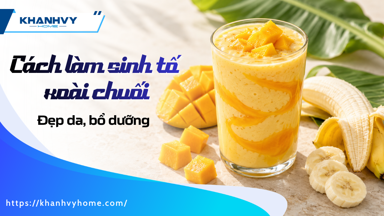 Cách làm sinh tố xoài chuối đẹp da, bổ dưỡng