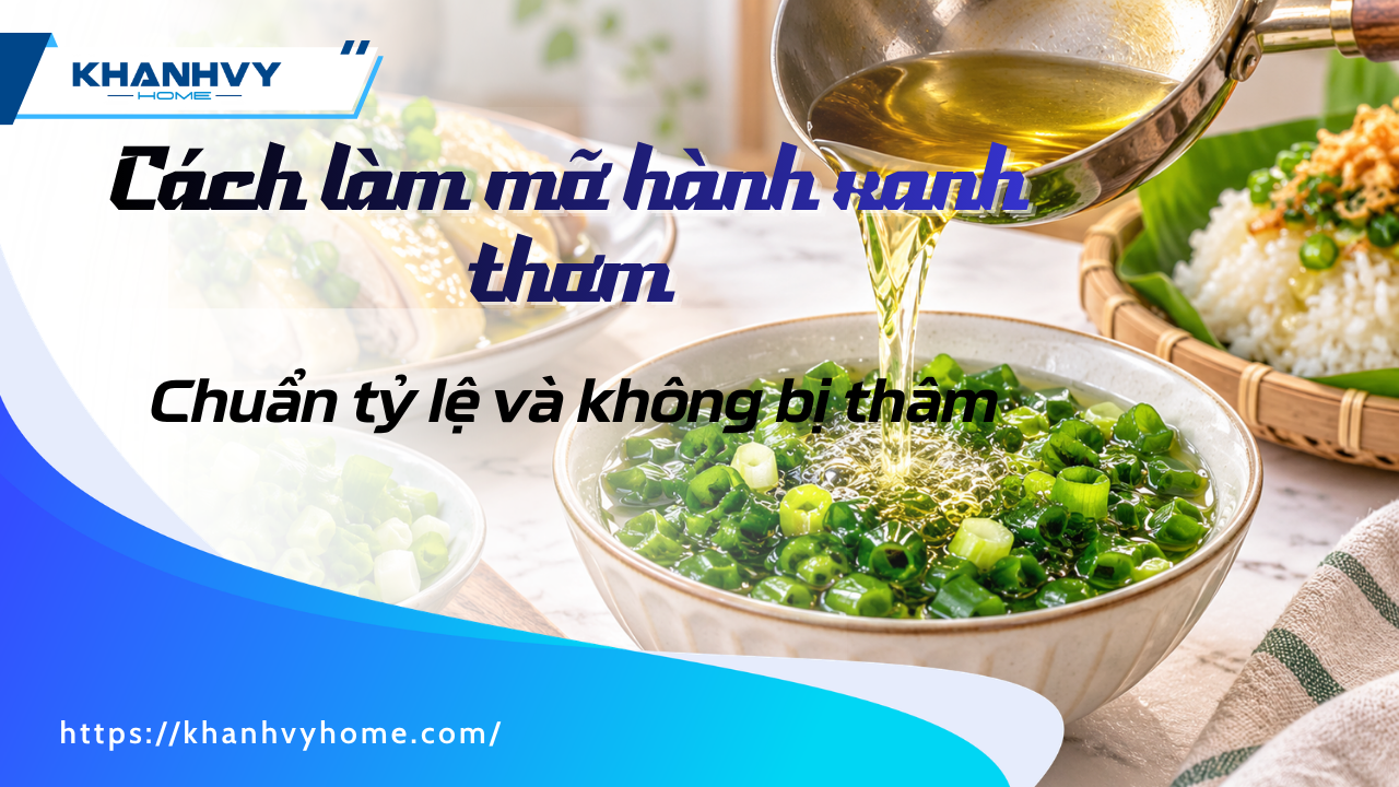 4 Cách làm mỡ hành xanh thơm chuẩn tỷ lệ và không bị thâm