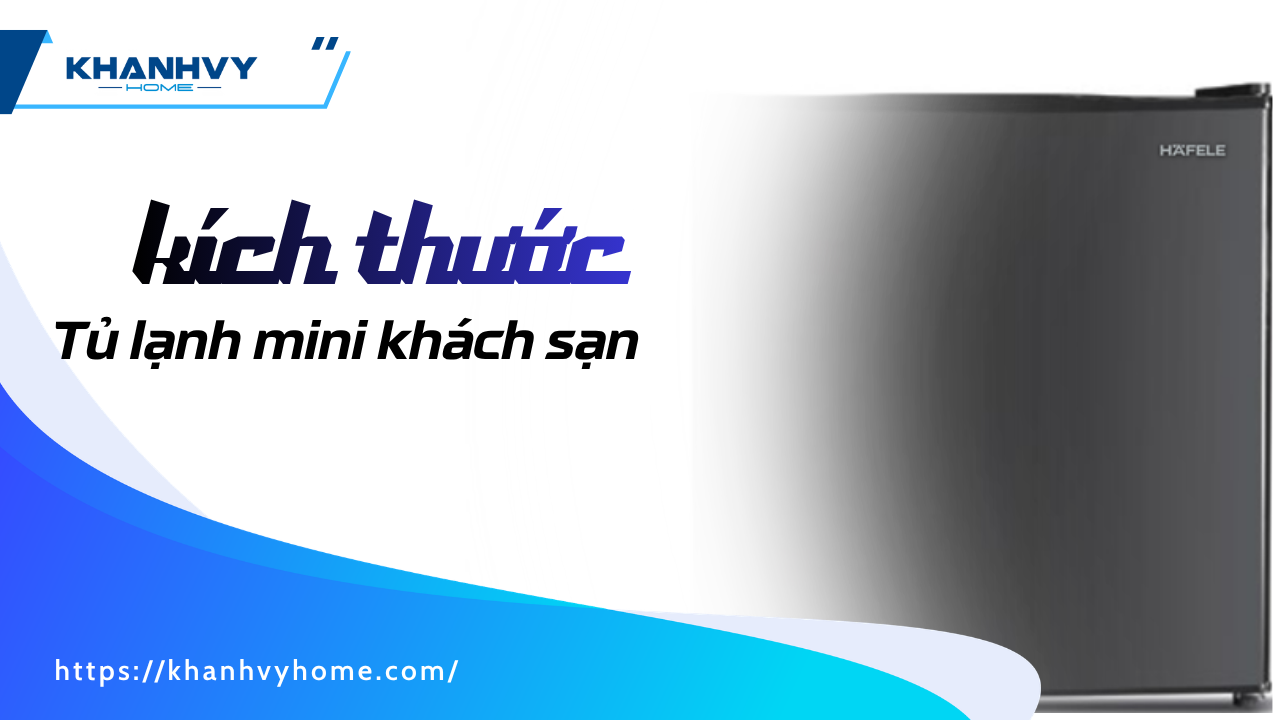 Kích thước tủ lạnh mini khách sạn: Bảng tra cứu chuẩn theo dung tích và hạng phòng
