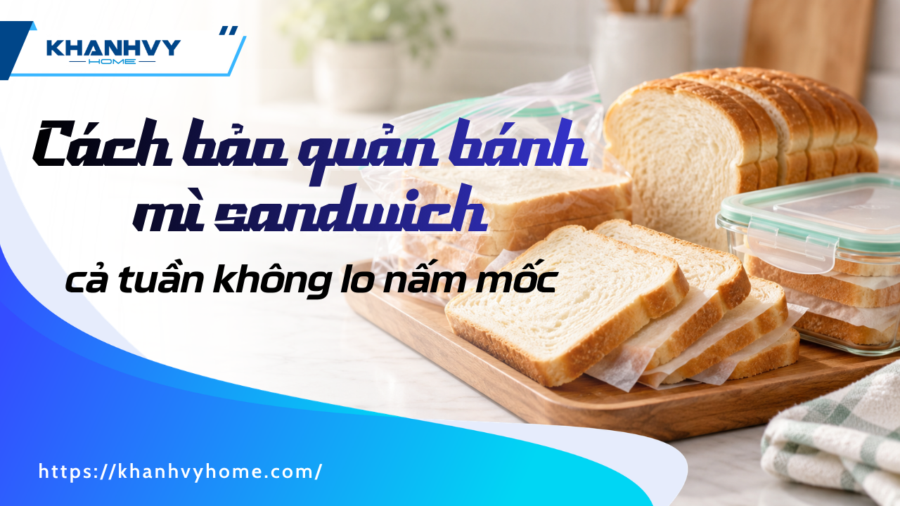 Cách bảo quản bánh mì sandwich mềm xốp cả tuần không lo nấm mốc