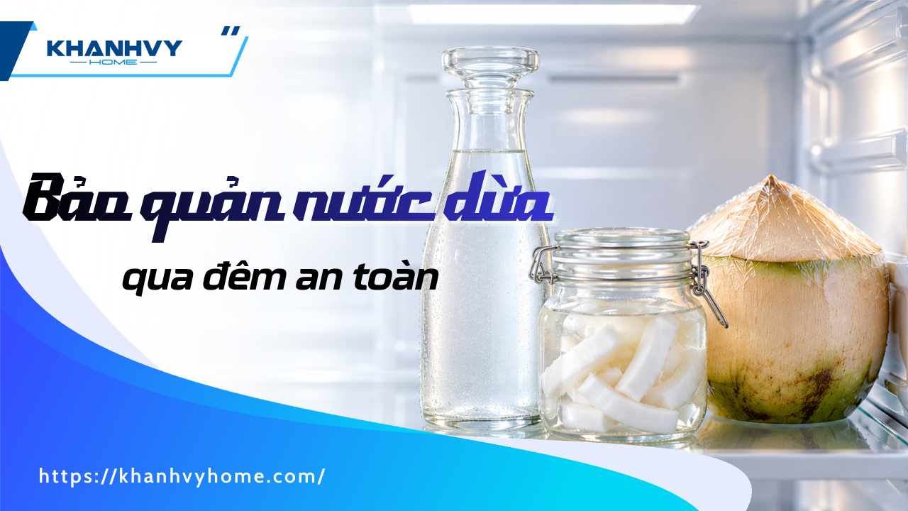 Bảo quản nước dừa qua đêm được không? Cách bảo quản nước dừa an toàn