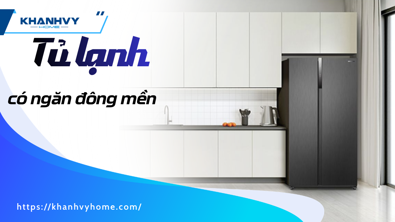 Tủ lạnh có ngăn đông mềm: nguyên lý, nhiệt độ theo từng hãng và cách chọn