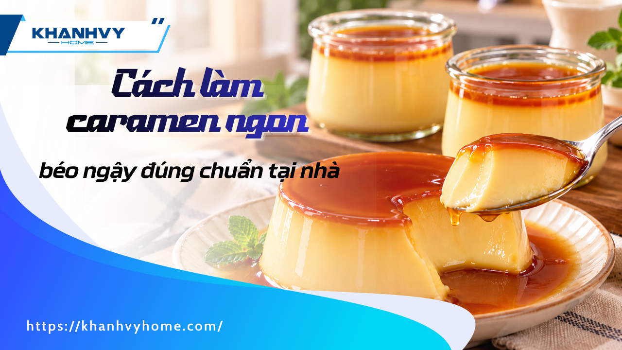 Cách làm caramen thơm ngon béo ngậy đúng chuẩn tại nhà