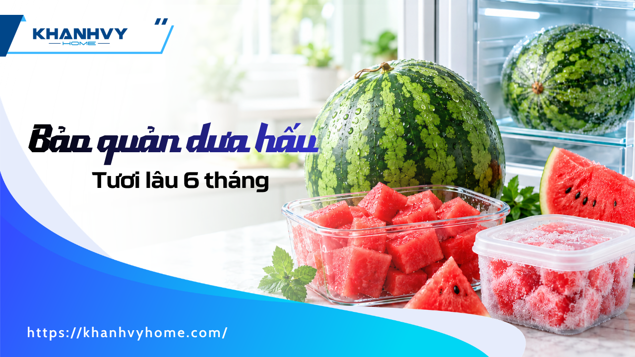 Cách bảo quản dưa hấu tươi lâu 6 tháng