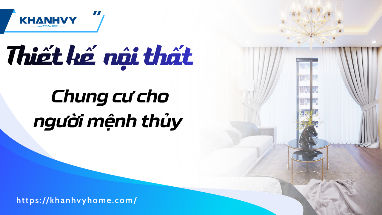 Nguyên tắc thiết kế nội thất chung cư cho người mệnh Thủy
