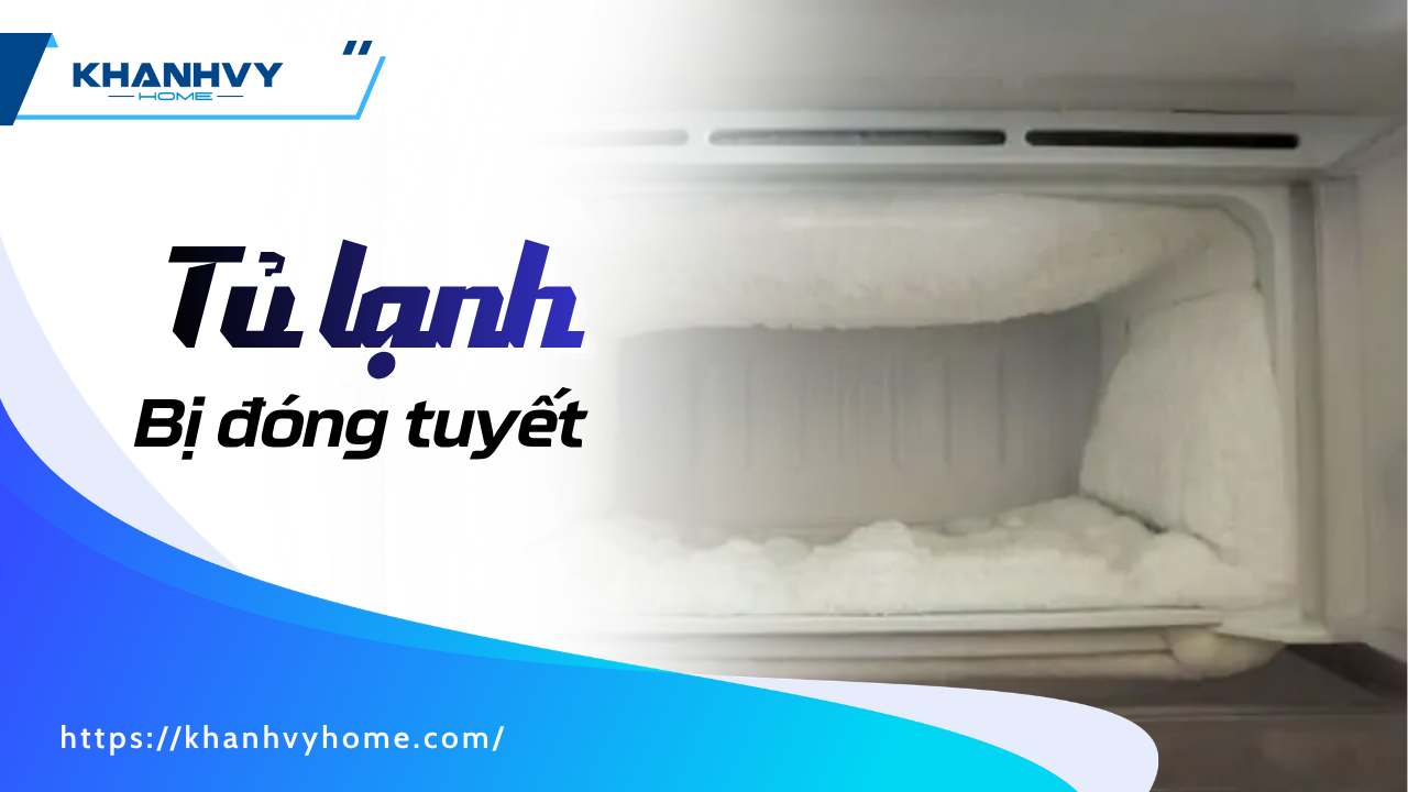 Tại sao tủ lạnh bị đóng tuyết? Cách sửa & Bảng giá chi tiết