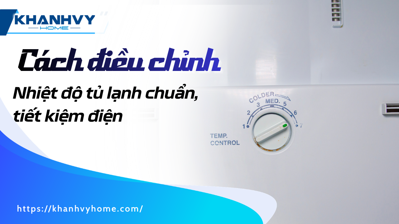 Cách điều chỉnh nhiệt độ tủ lạnh: ký hiệu, mức chuẩn và hướng dẫn theo từng hãng