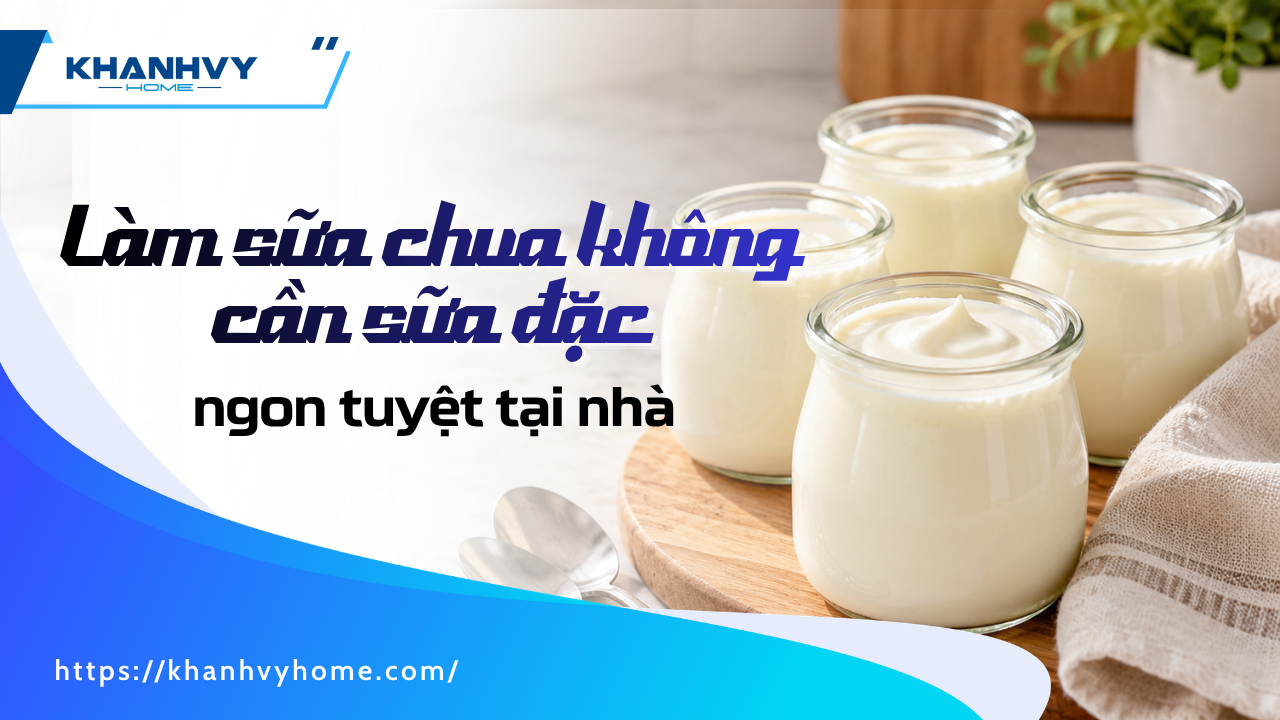 Cách làm sữa chua không cần sữa đặc ngon tuyệt tại nhà