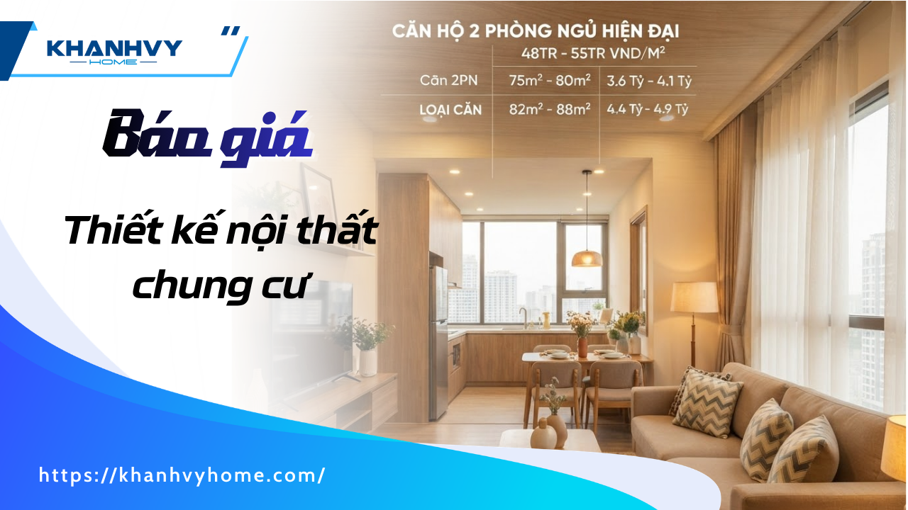 Báo giá thiết kế nội thất chung cư 2026: Theo phong cách, diện tích và số phòng