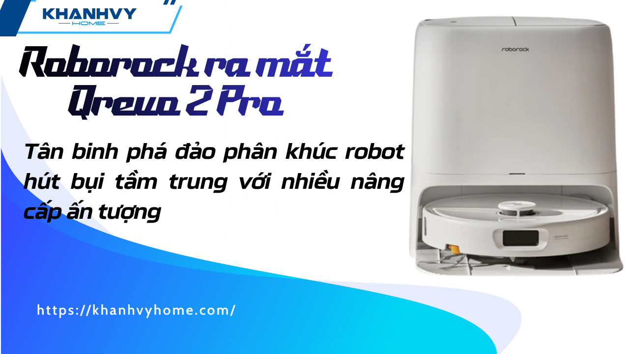 Roborock ra mắt Qrevo 2 Pro: Tân binh phá đảo phân khúc robot hút bụi tầm trung với nhiều nâng cấp ấn tượng