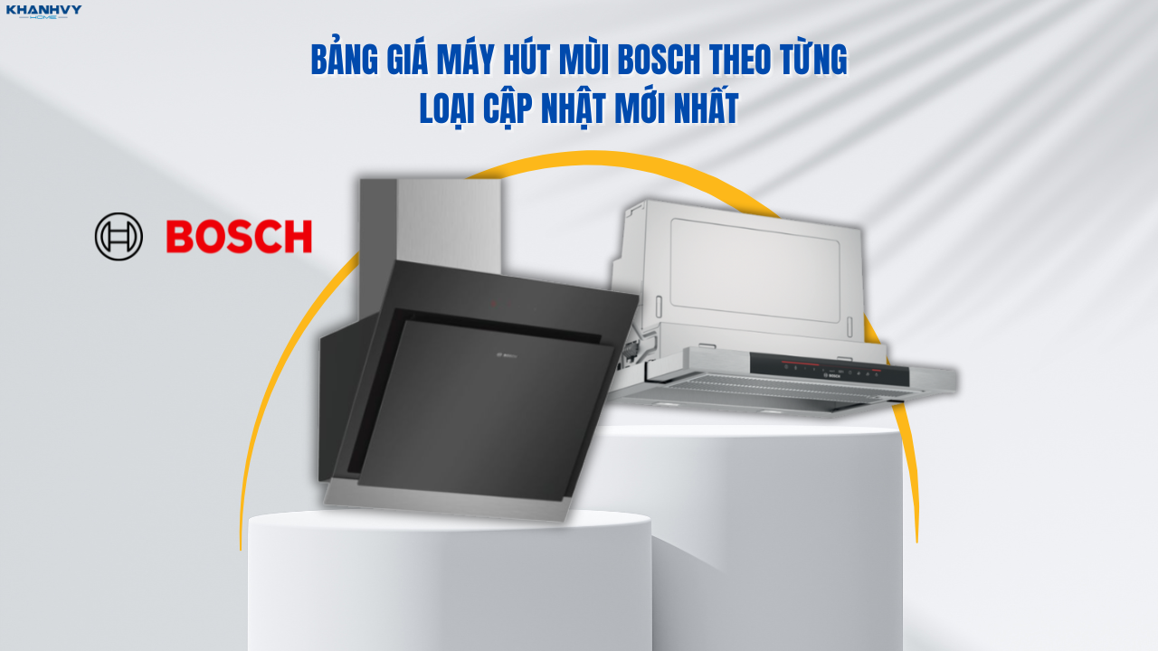 Bảng giá máy hút mùi Bosch theo từng loại cập nhật mới nhất