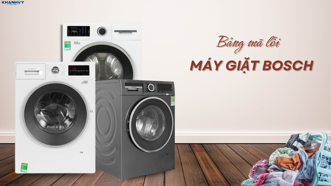 Bảng mã lỗi máy giặt Bosch đầy đủ nhất và cách khắc phục