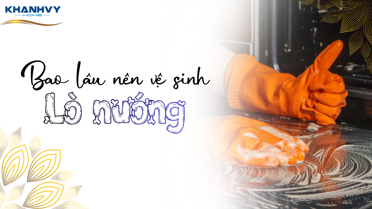 Bao lâu nên vệ sinh lò nướng để tránh mùi khét và khói độc