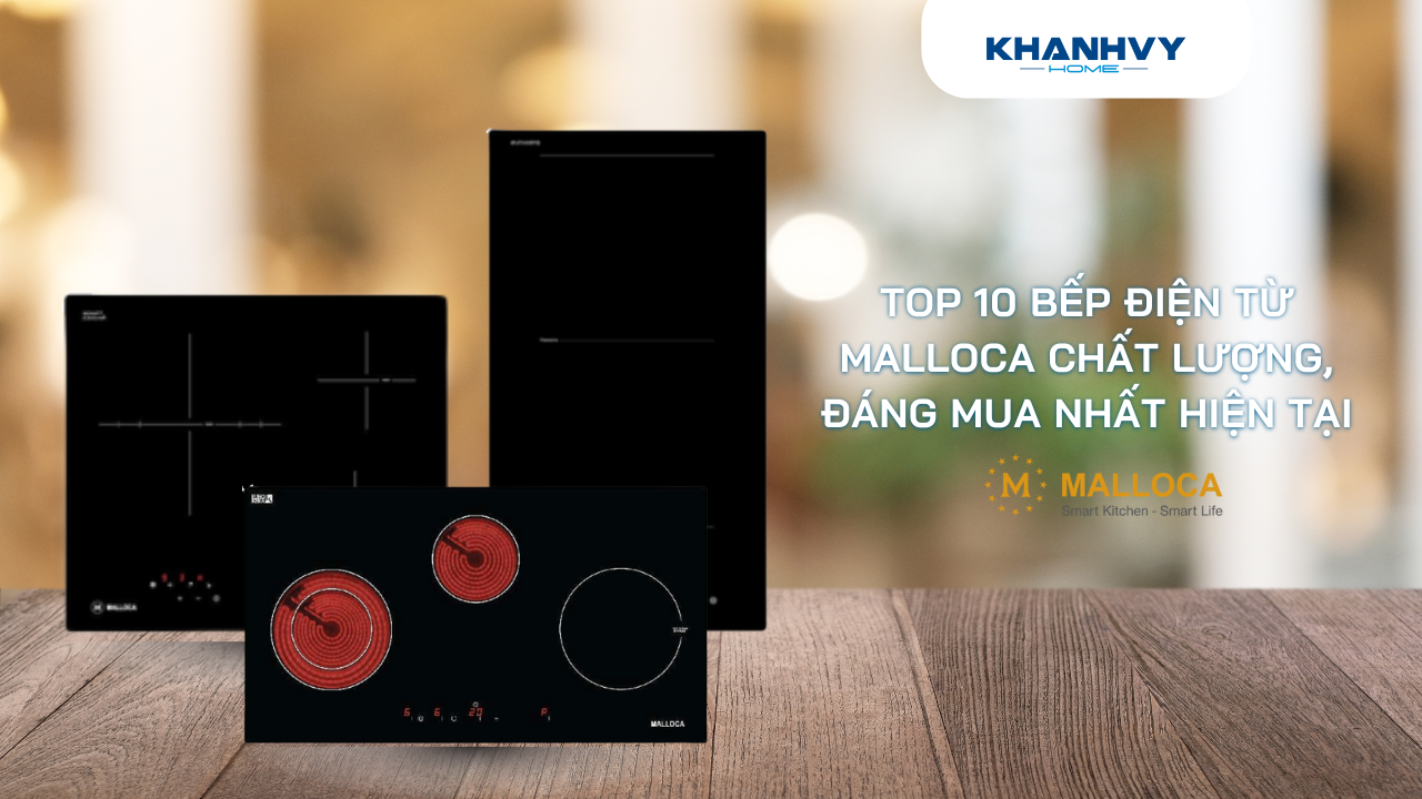 Top 10 Bếp điện từ Malloca chất lượng, đáng mua nhất hiện tại