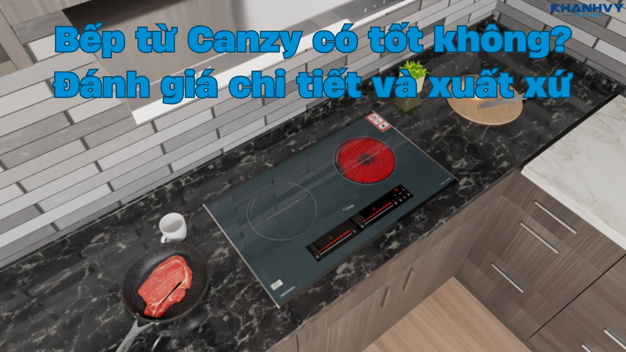 Bếp từ Canzy có tốt không? Đánh giá chi tiết và xuất xứ