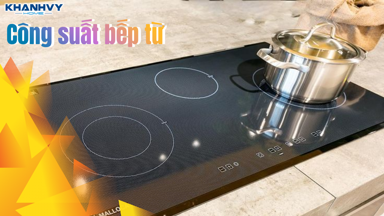 Bếp từ công suất bao nhiêu là hợp lý và tiết kiệm điện?