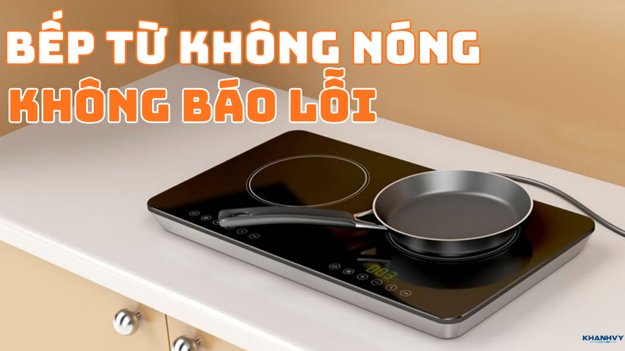 Vì sao bếp từ không nóng nhưng không báo lỗi?