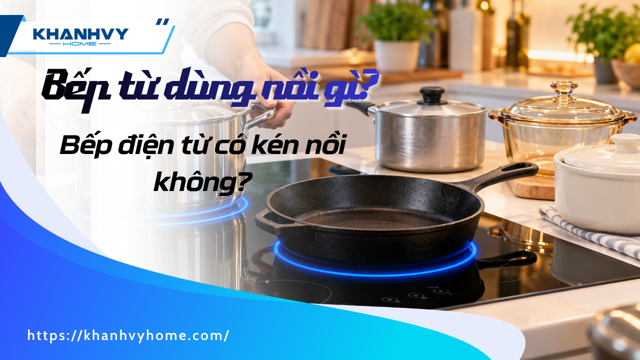 Bếp từ dùng nồi gì? Bếp điện từ có kén nồi không?
