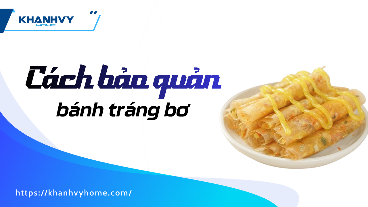 Bơ bánh tráng để tủ lạnh được không? Cách bảo quản