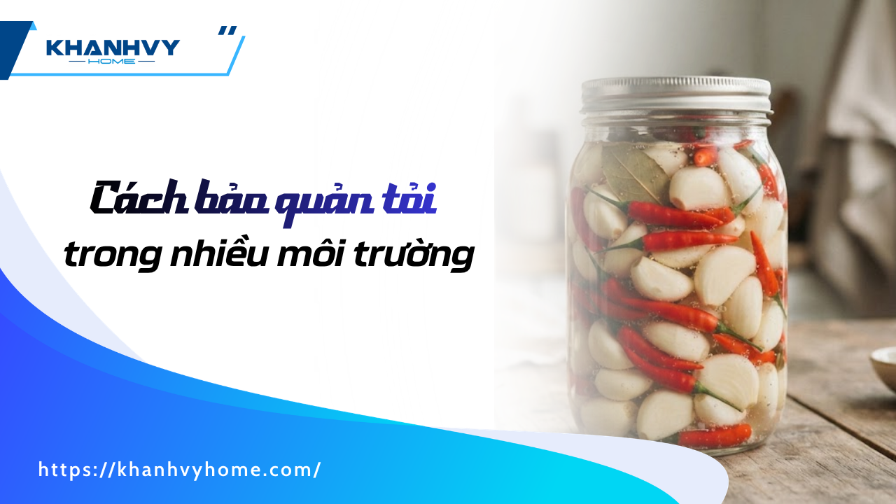 13 mẹo bảo quản tỏi tươi lâu, không mọc mầm và hạn chế hư hỏng
