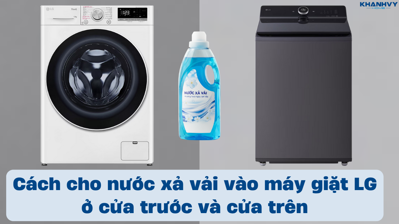Cách cho nước xả vải vào máy giặt LG ở cửa trước và cửa trên