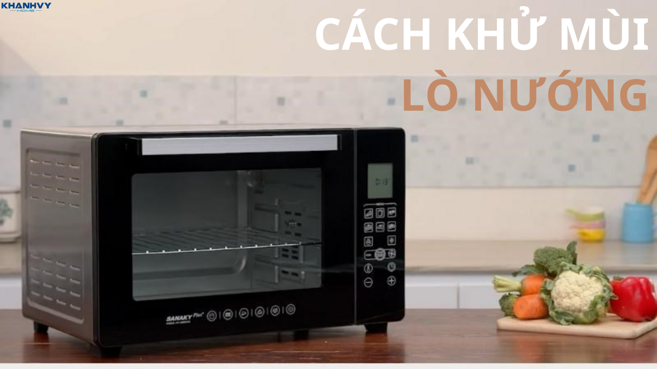 6 Cách khử mùi lò nướng đơn giản, hiệu quả tại nhà