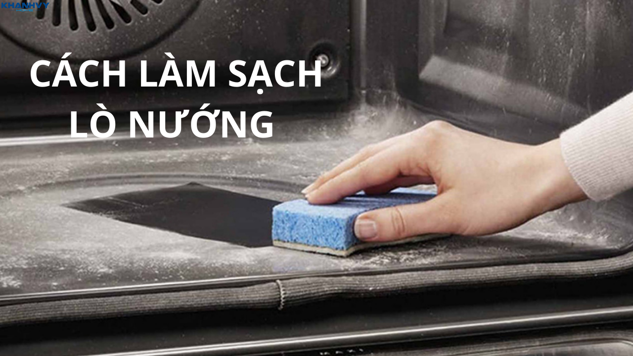 Cách làm sạch lò nướng đơn giản, hiệu quả tại nhà
