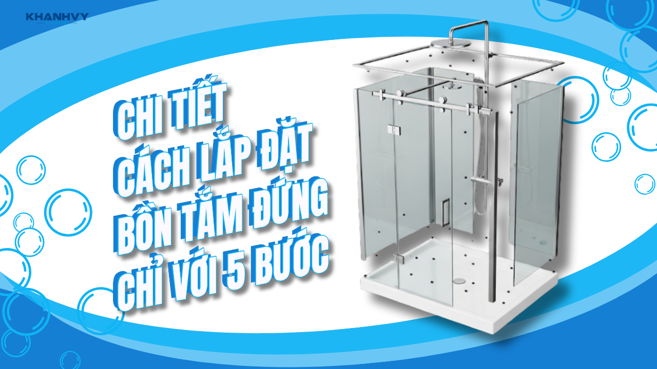Cách lắp đặt bồn tắm đứng đúng chuẩn chỉ với 5 bước