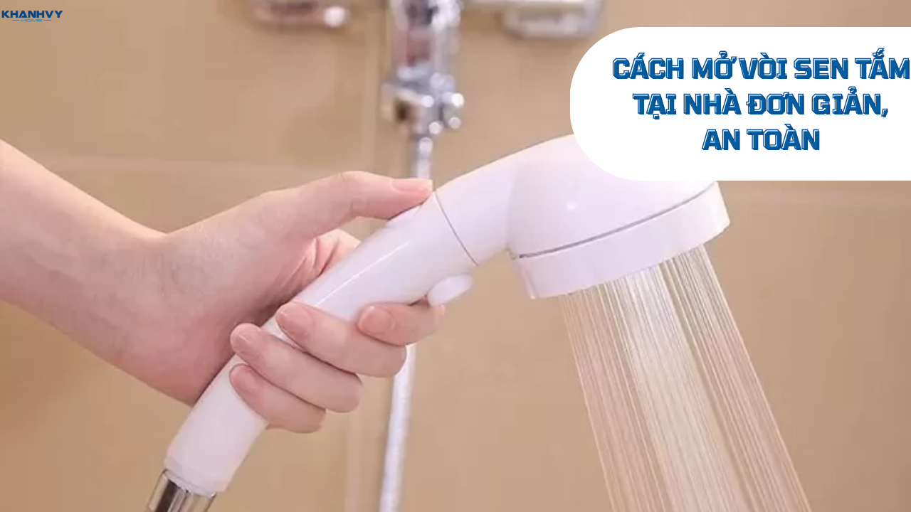 Cách mở vòi sen tắm tại nhà đơn giản, an toàn