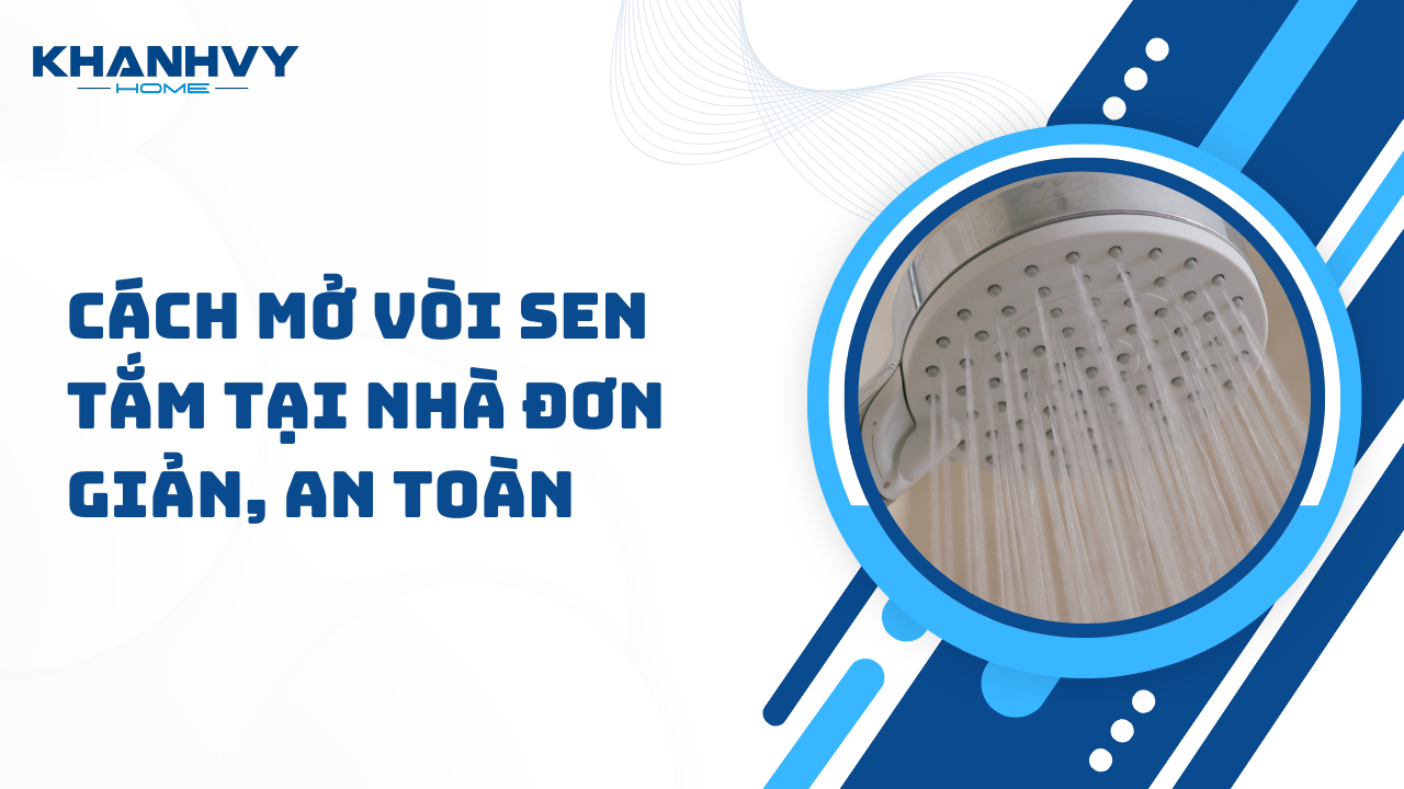 Cách mở vòi sen tắm tại nhà đơn giản, an toàn