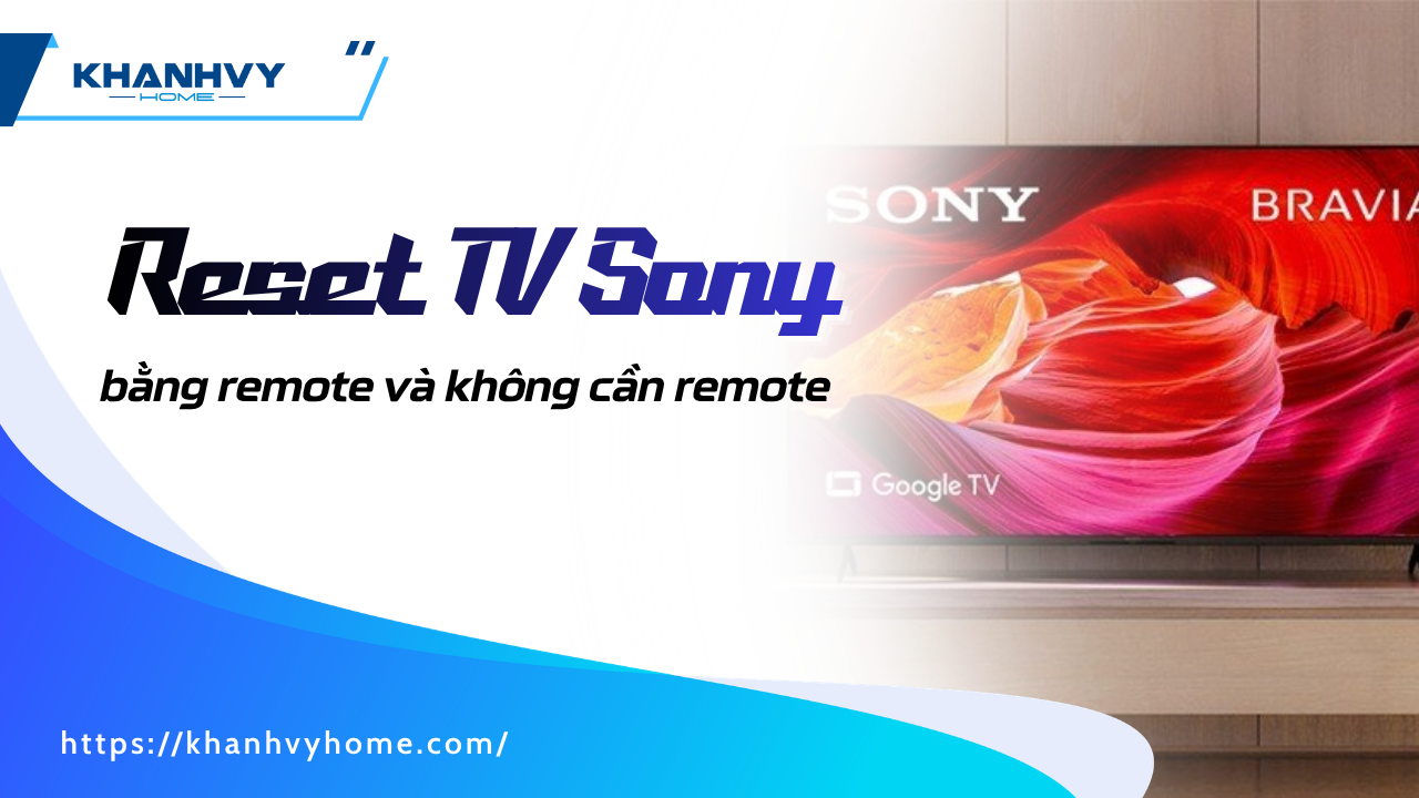 Cách reset TV Sony bằng remote và không cần remote