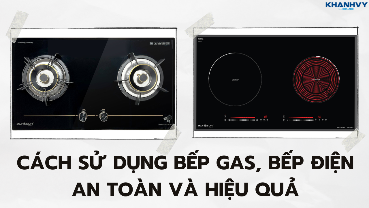 Cách sử dụng bếp gas, bếp điện an toàn và hiệu quả