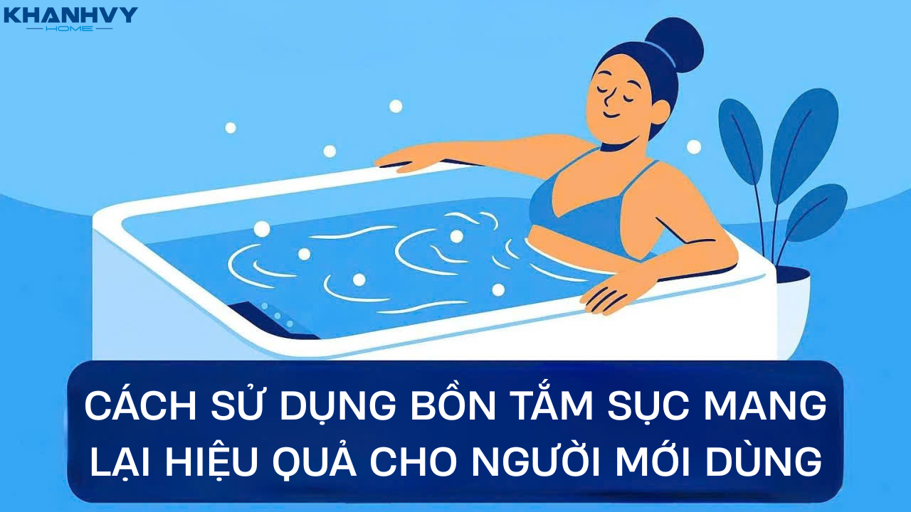 Cách sử dụng bồn tắm sục mang lại hiệu quả cho người mới dùng
