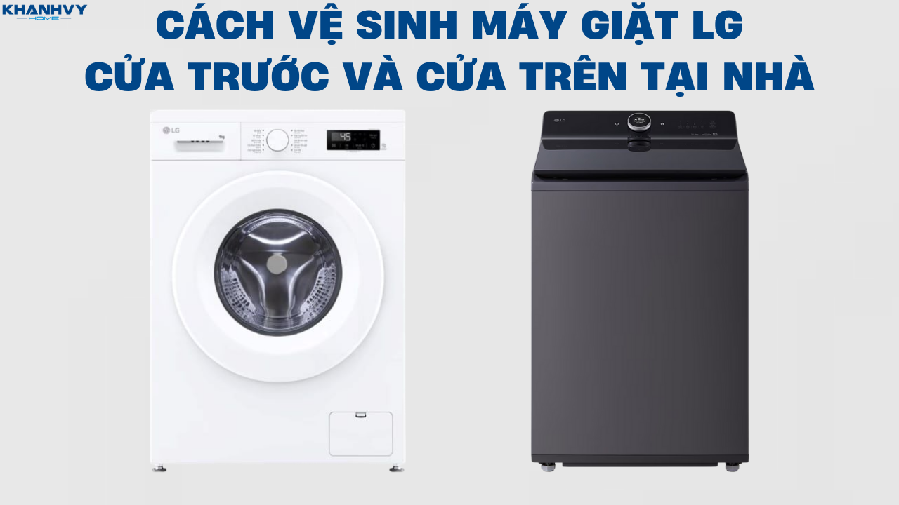 Cách vệ sinh máy giặt LG cửa trước và cửa trên tại nhà