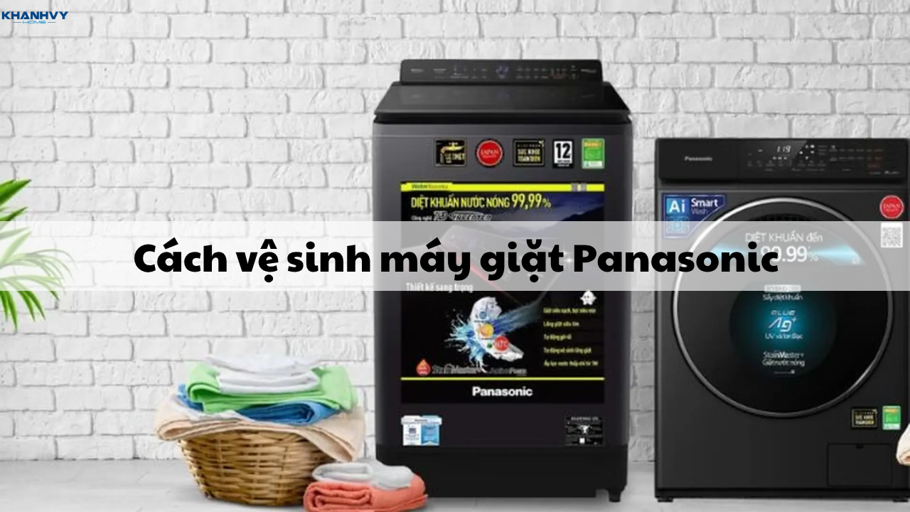 Cách vệ sinh máy giặt Panasonic cửa trước và cửa trên tại nhà
