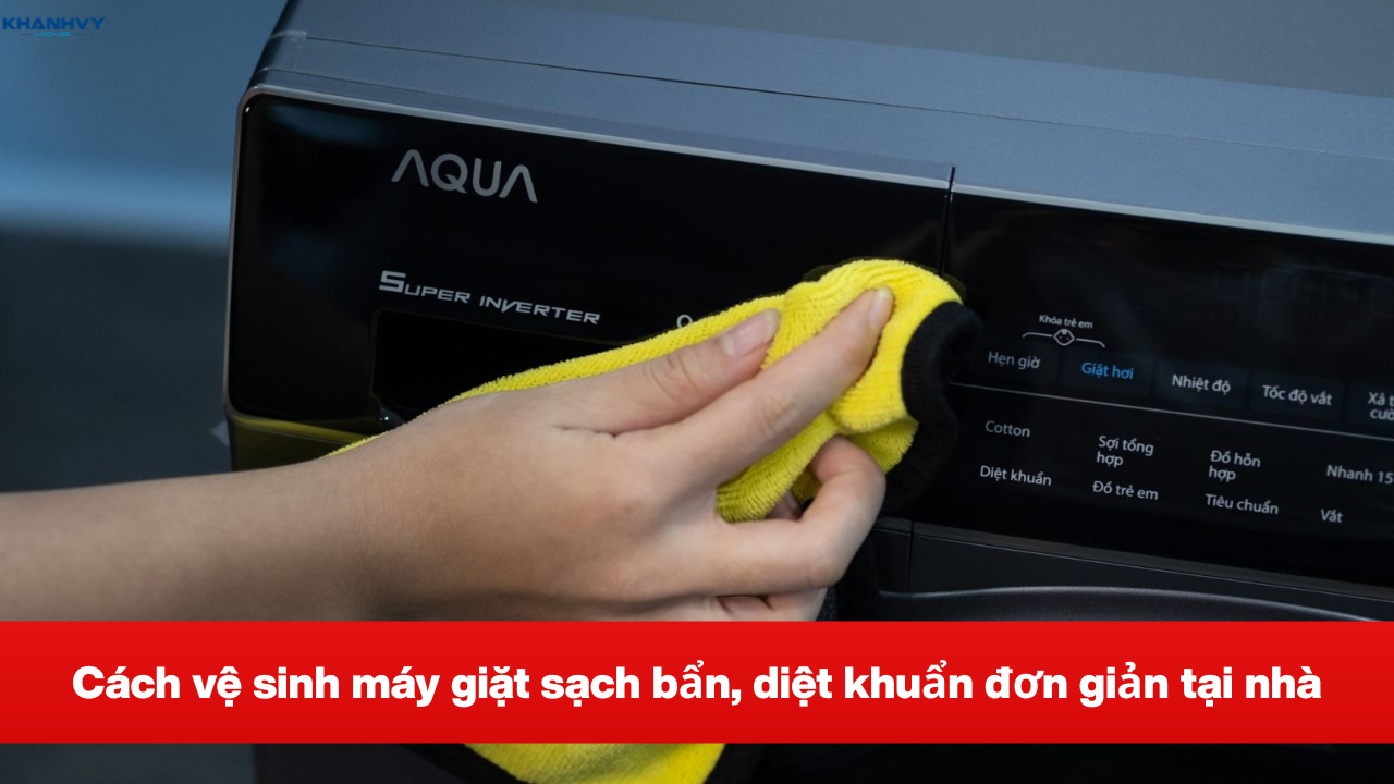 Cách vệ sinh máy giặt sạch bẩn, diệt khuẩn đơn giản tại nhà