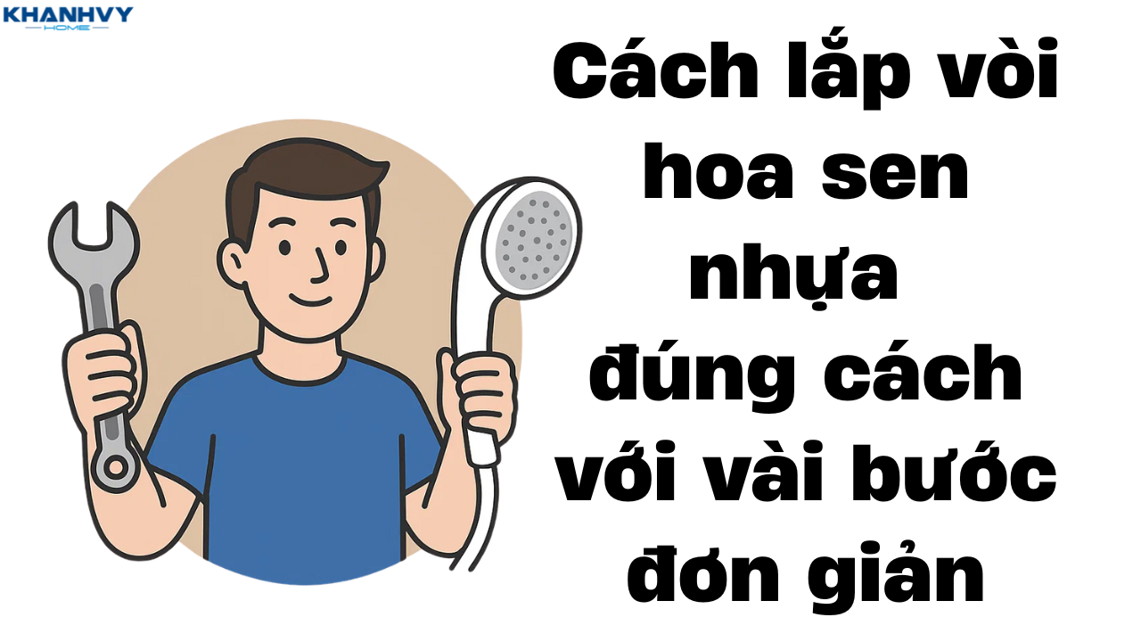 Cách lắp vòi hoa sen nhựa đúng cách với vài bước đơn giản