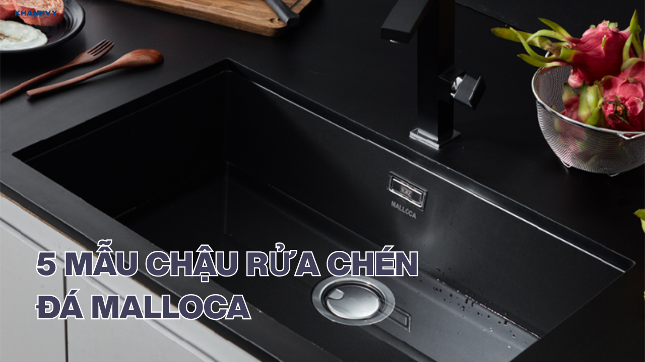 5 mẫu chậu rửa chén đá Malloca nhất định không thể bỏ qua
