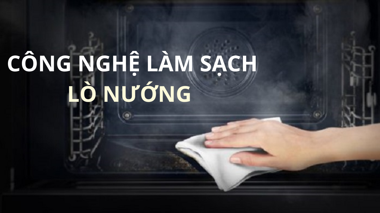Công nghệ làm sạch lò nướng là gì? Các công nghệ phổ biến hiện nay