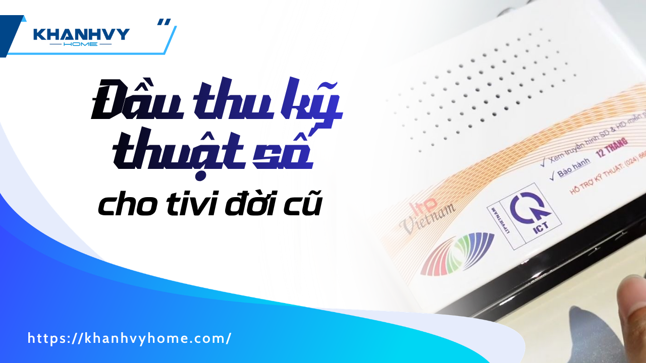 Đầu thu kỹ thuật số cho tivi đời cũ: Bí quyết chọn loại phù hợp