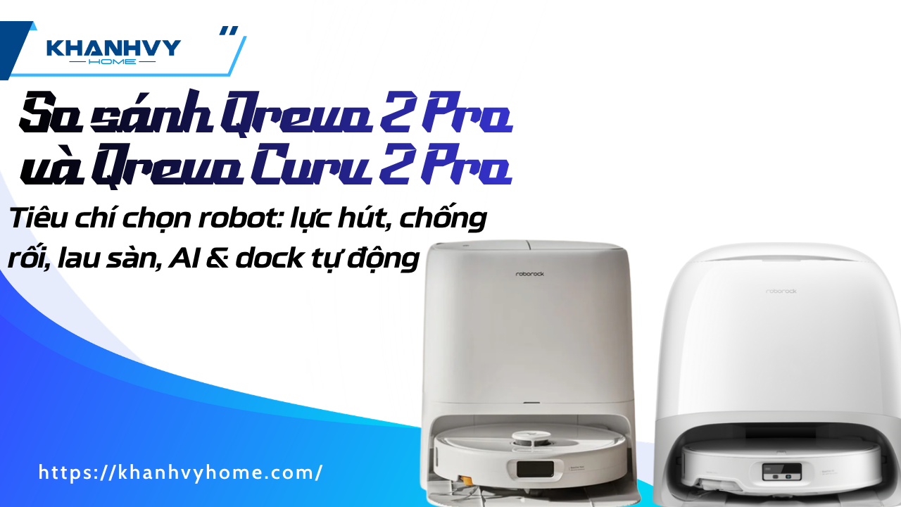 So sánh Qrevo 2 Pro và Qrevo Curv 2 Pro: Khác biệt lớn nhất nằm ở đâu?