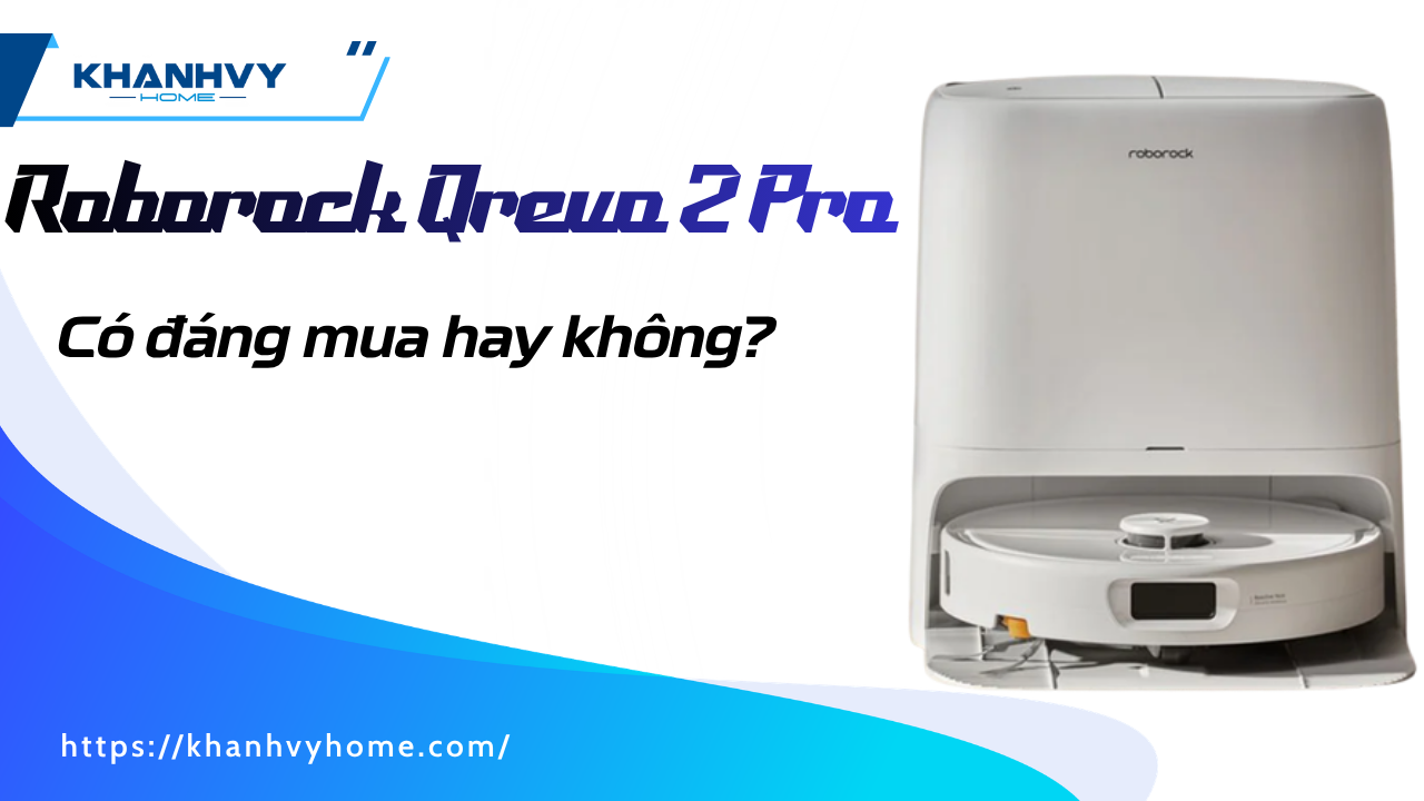 Roborock Qrevo 2 Pro có đáng mua không? Góc nhìn thực tế sau khi sử dụng