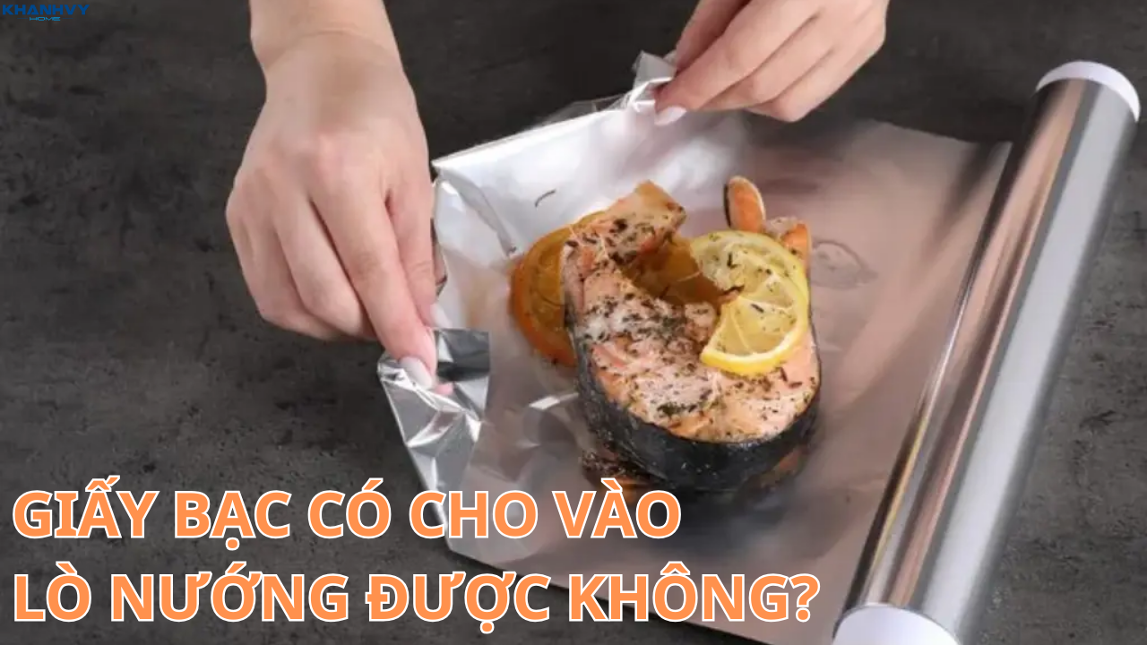 Giấy bạc có cho vào lò nướng được không? Câu trả lời đúng