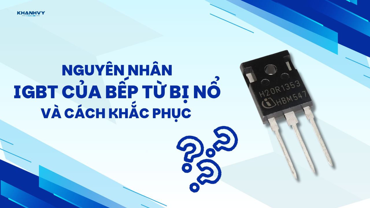 Nguyên nhân IGBT của bếp từ bị nổ và cách khắc phục