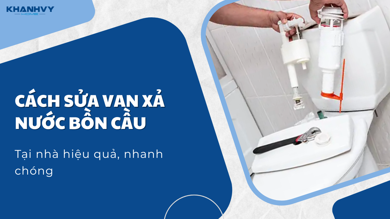 Cách sửa van xả nước bồn cầu tại nhà hiệu quả, nhanh chóng