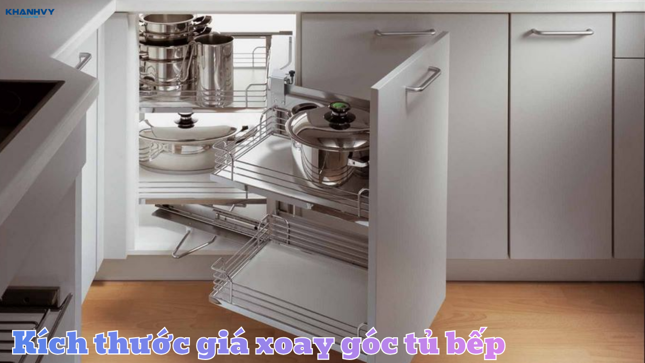 Kích thước giá xoay góc tủ bếp: Cấu tạo & Lưu ý khi lắp