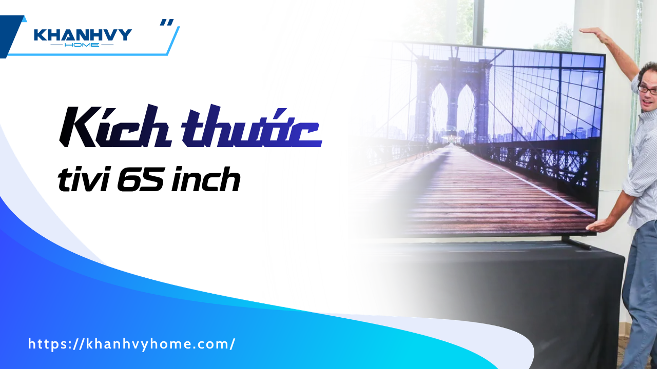 Kích thước tivi 65 inch và khoảng cách xem hợp lý